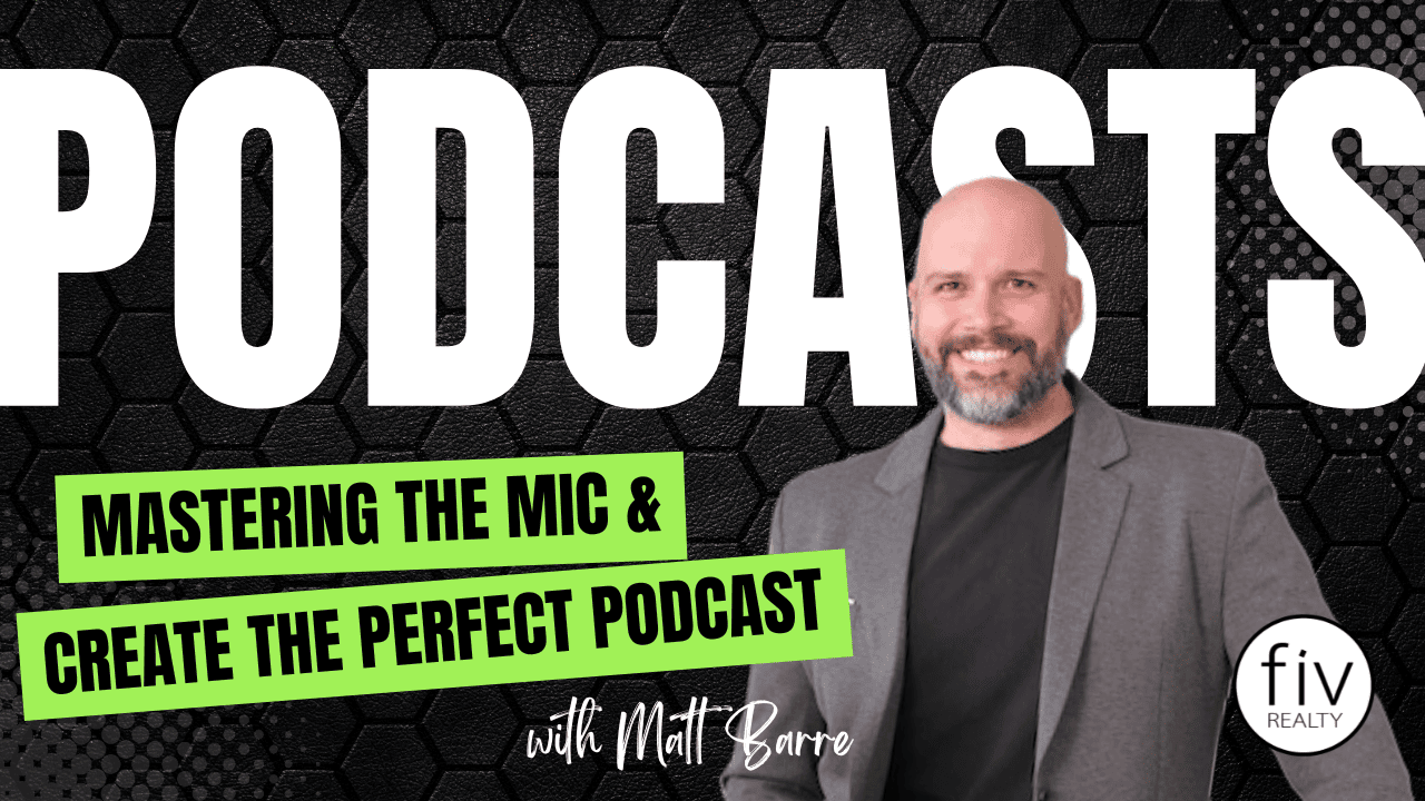 Mastering The Mic & Creating The Perfect Real Estate Podcast » Fiv Realty